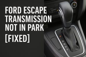 Ford Escape Transmission Not in Park
