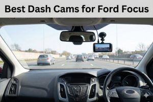 Best Dash Cams for Ford Focus