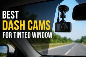 Best Dash Cams for Tinted WindowS