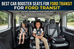 Best Car Booster Seats for Ford Transit